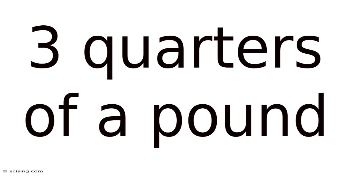 3 Quarters Of A Pound