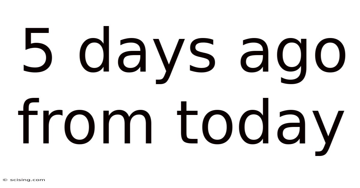 5 Days Ago From Today