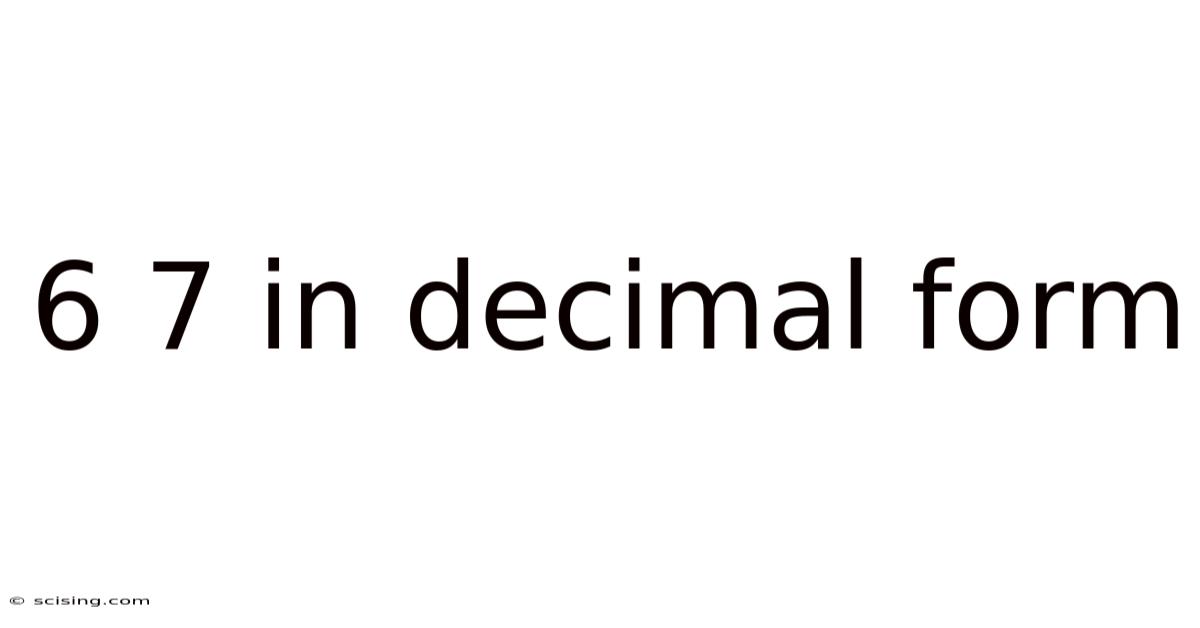 6 7 In Decimal Form