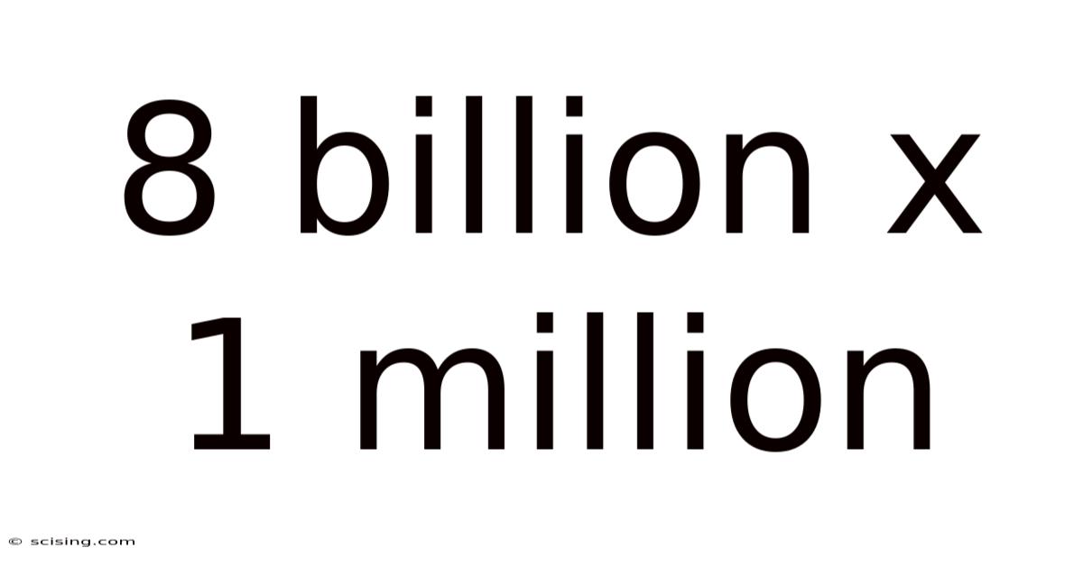 8 Billion X 1 Million