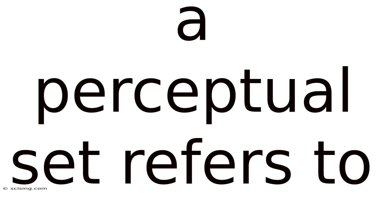 A Perceptual Set Refers To