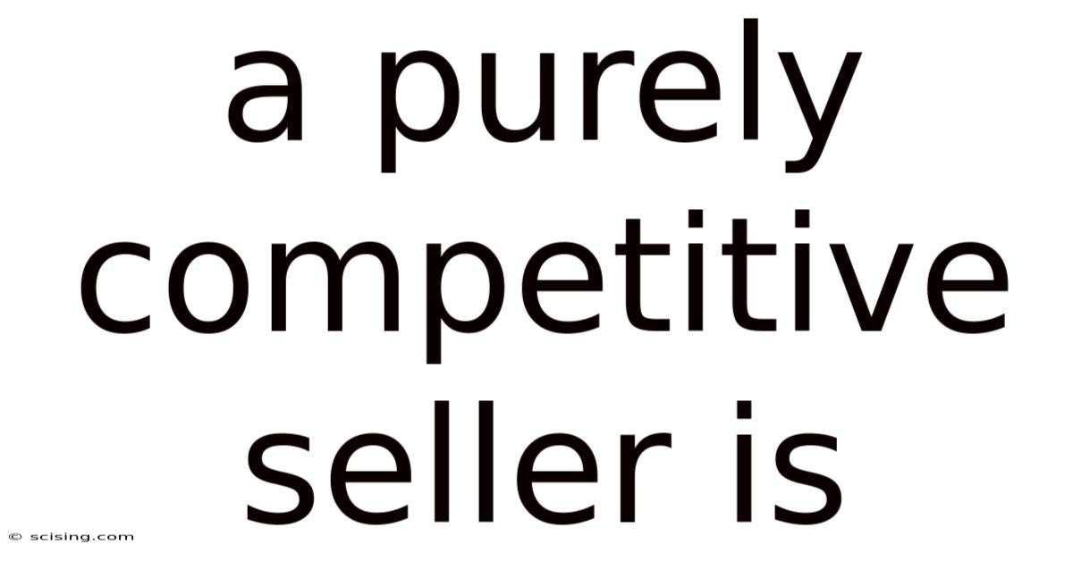 A Purely Competitive Seller Is