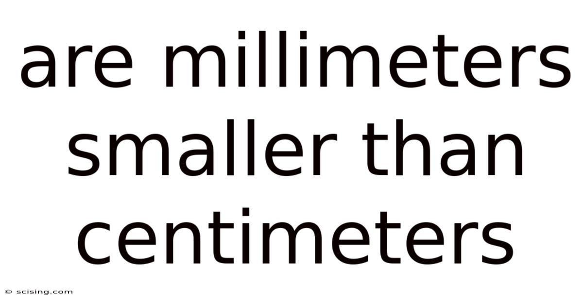 Are Millimeters Smaller Than Centimeters