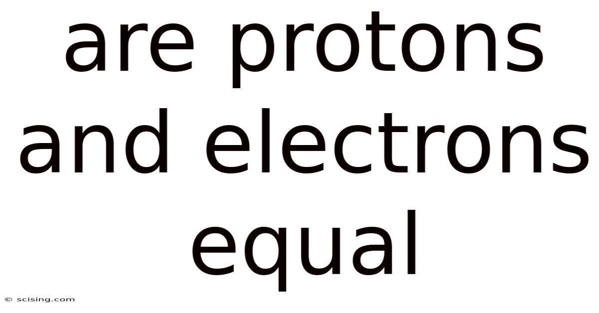 Are Protons And Electrons Equal