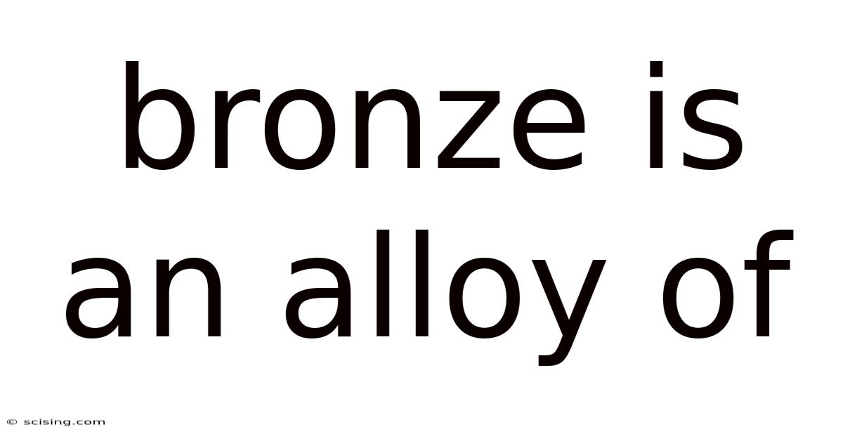 Bronze Is An Alloy Of