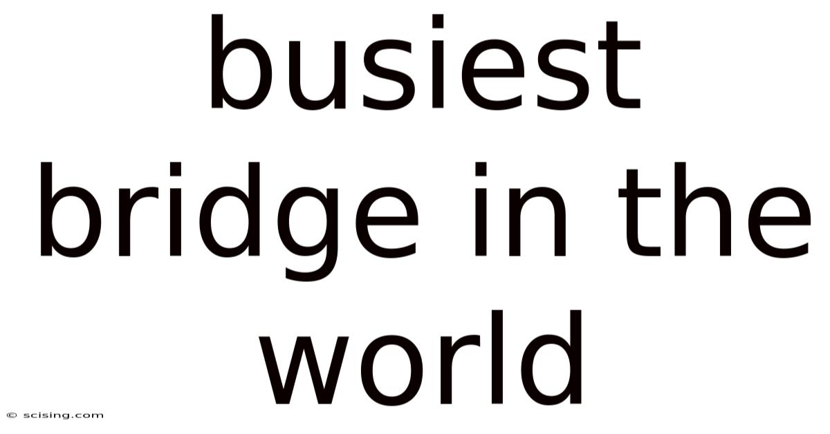 Busiest Bridge In The World