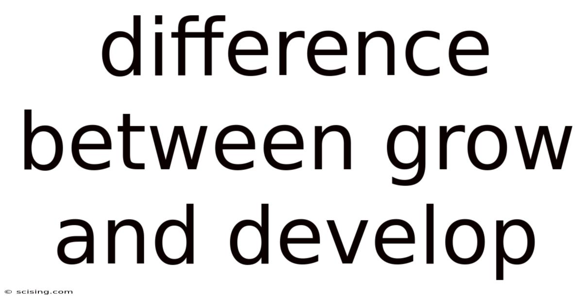 Difference Between Grow And Develop