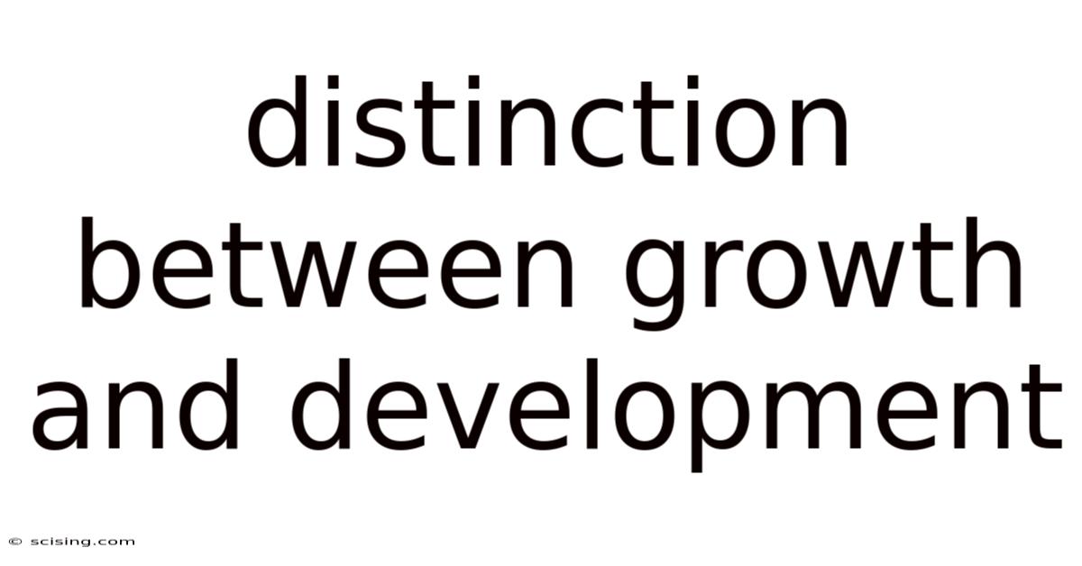 Distinction Between Growth And Development