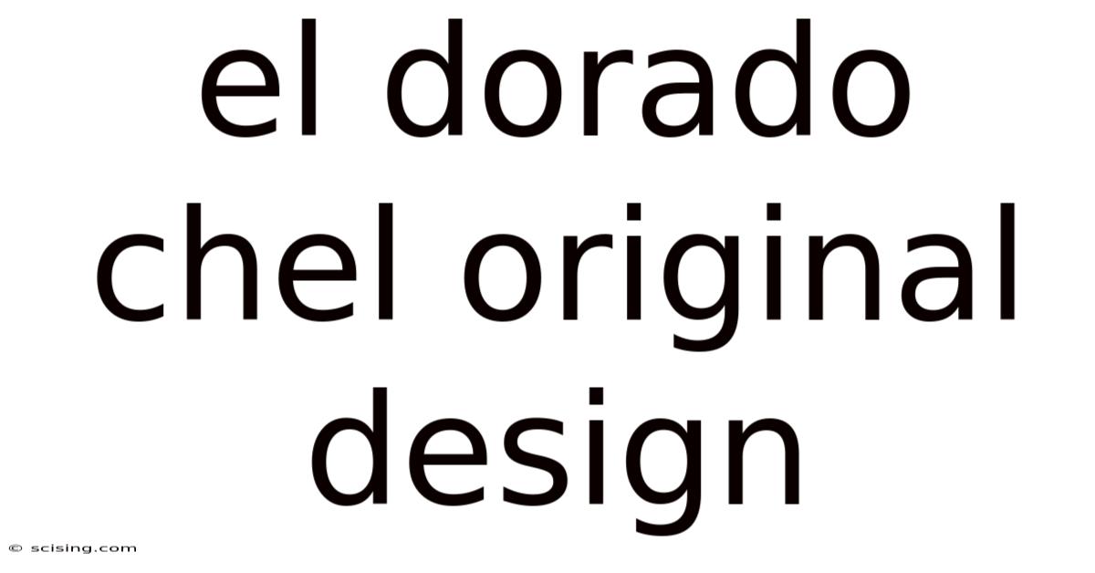 El Dorado Chel Original Design