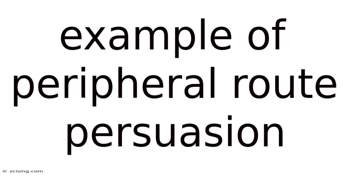 Example Of Peripheral Route Persuasion