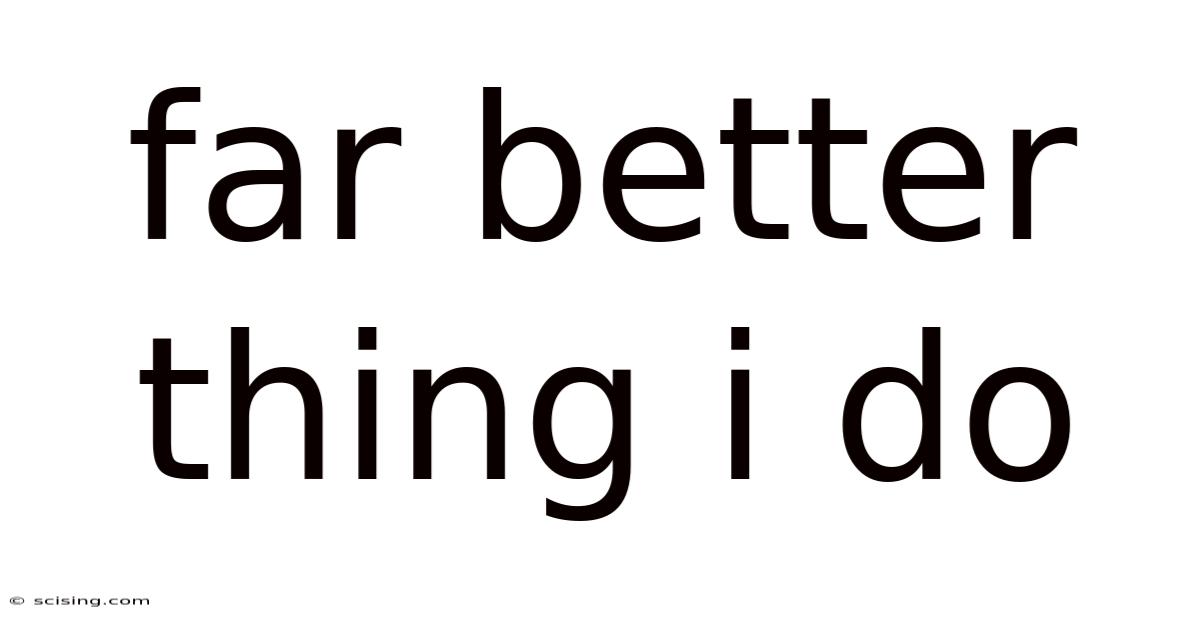 Far Better Thing I Do