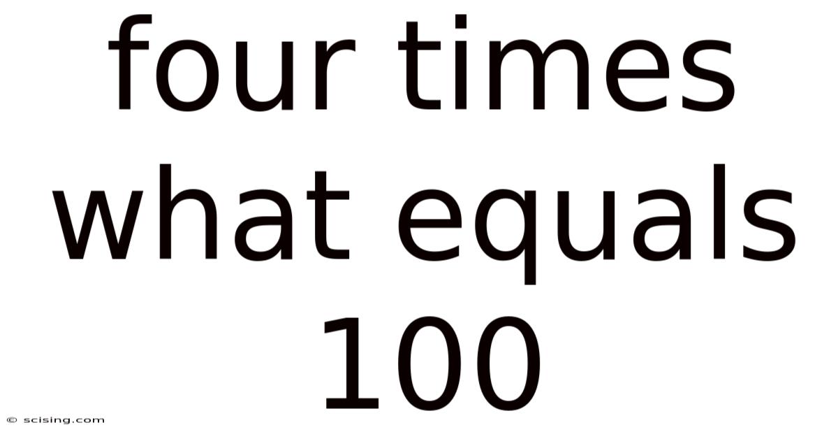 Four Times What Equals 100