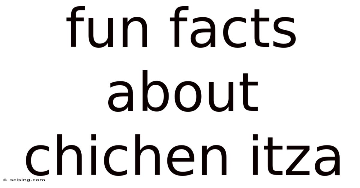 Fun Facts About Chichen Itza