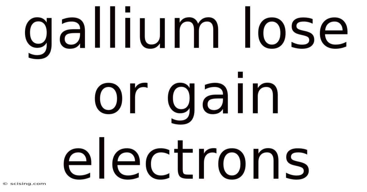 Gallium Lose Or Gain Electrons