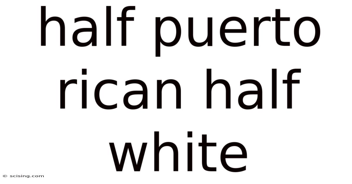 Half Puerto Rican Half White