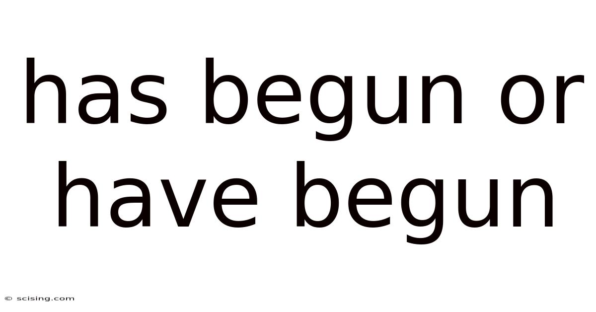 Has Begun Or Have Begun