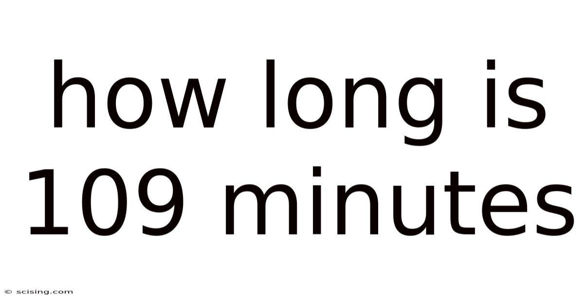 How Long Is 109 Minutes