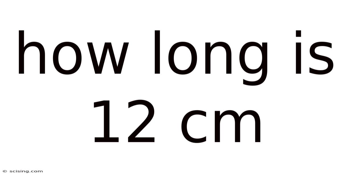 How Long Is 12 Cm