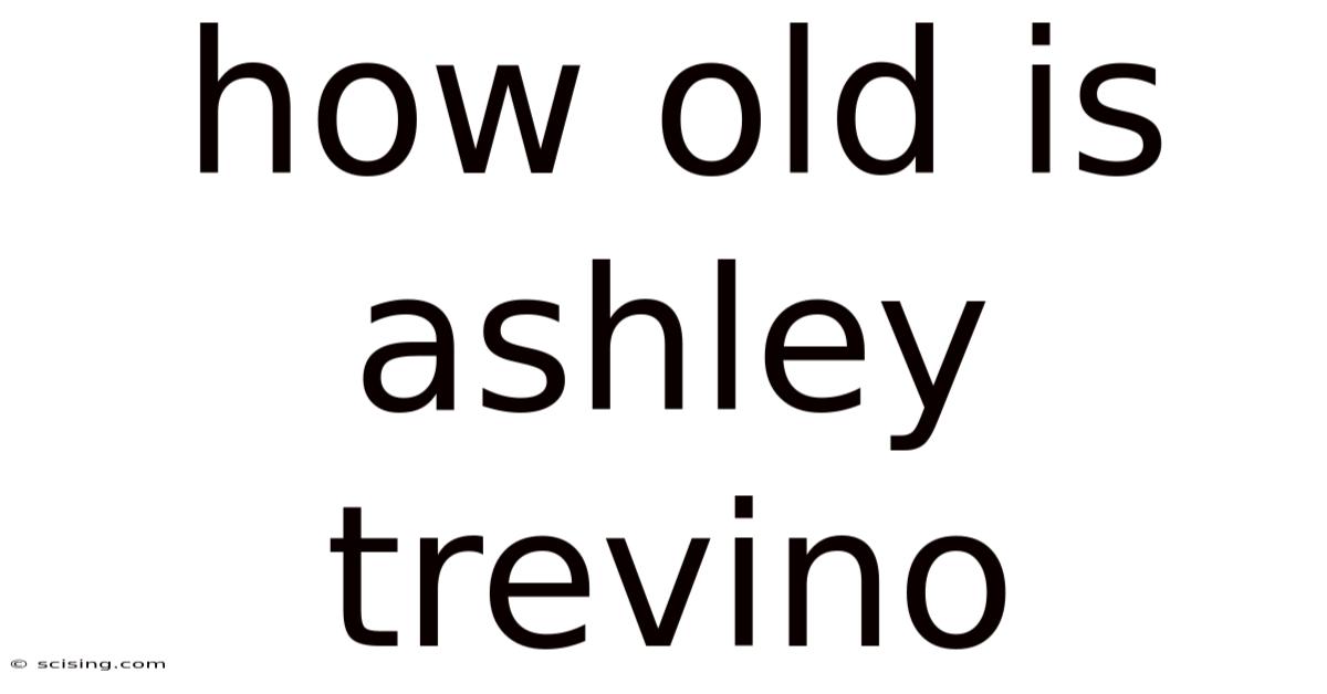 How Old Is Ashley Trevino