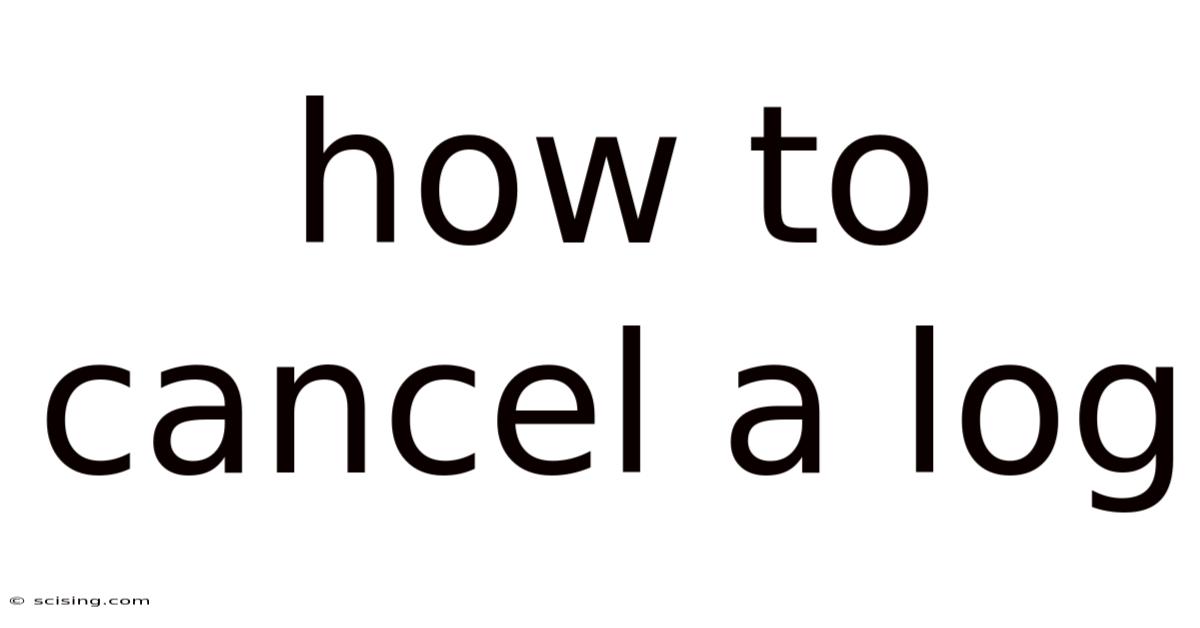 How To Cancel A Log