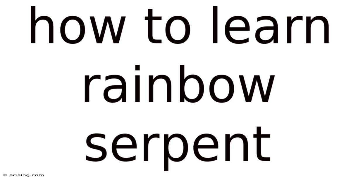 How To Learn Rainbow Serpent