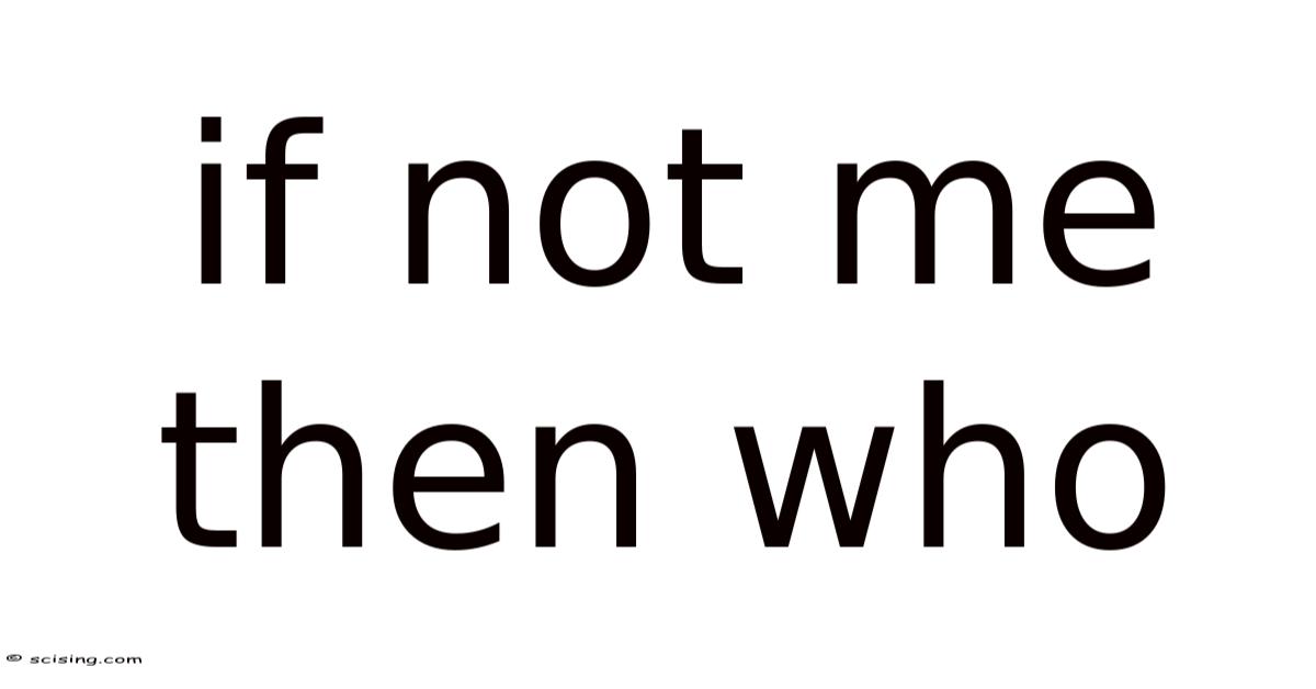 If Not Me Then Who
