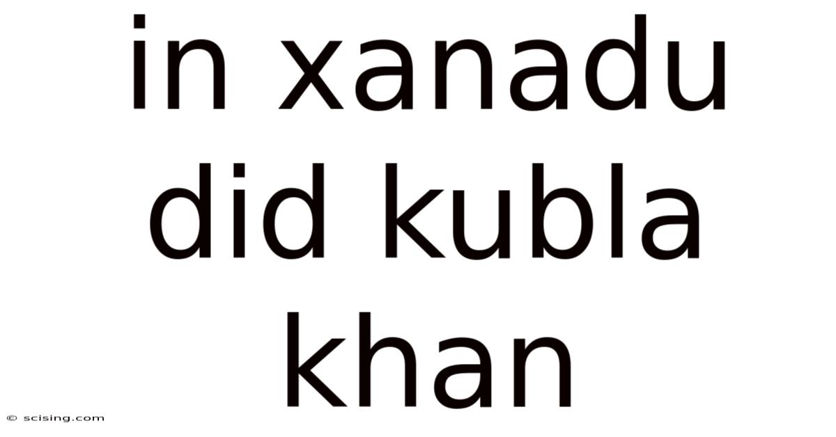 In Xanadu Did Kubla Khan