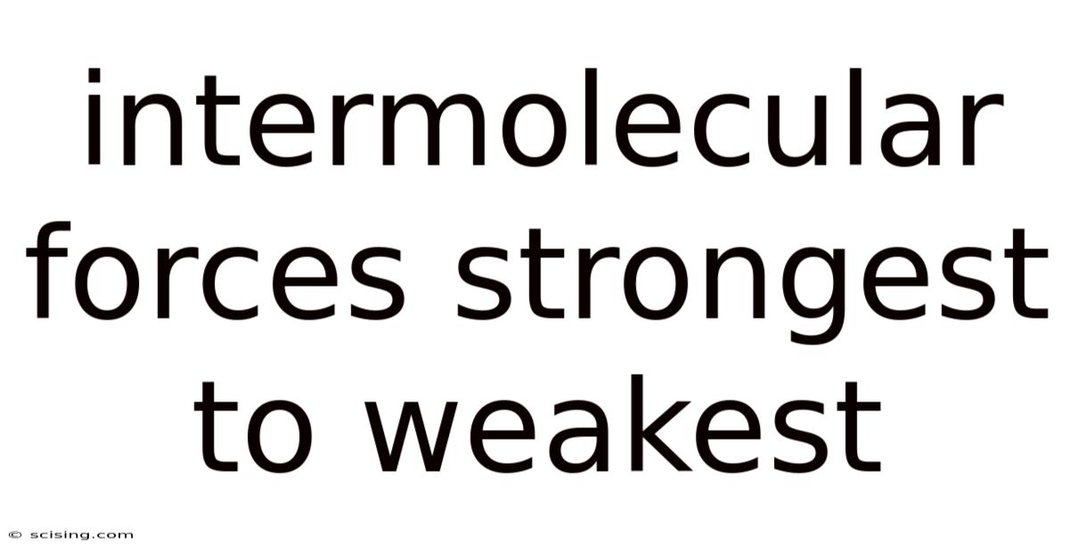 Intermolecular Forces Strongest To Weakest