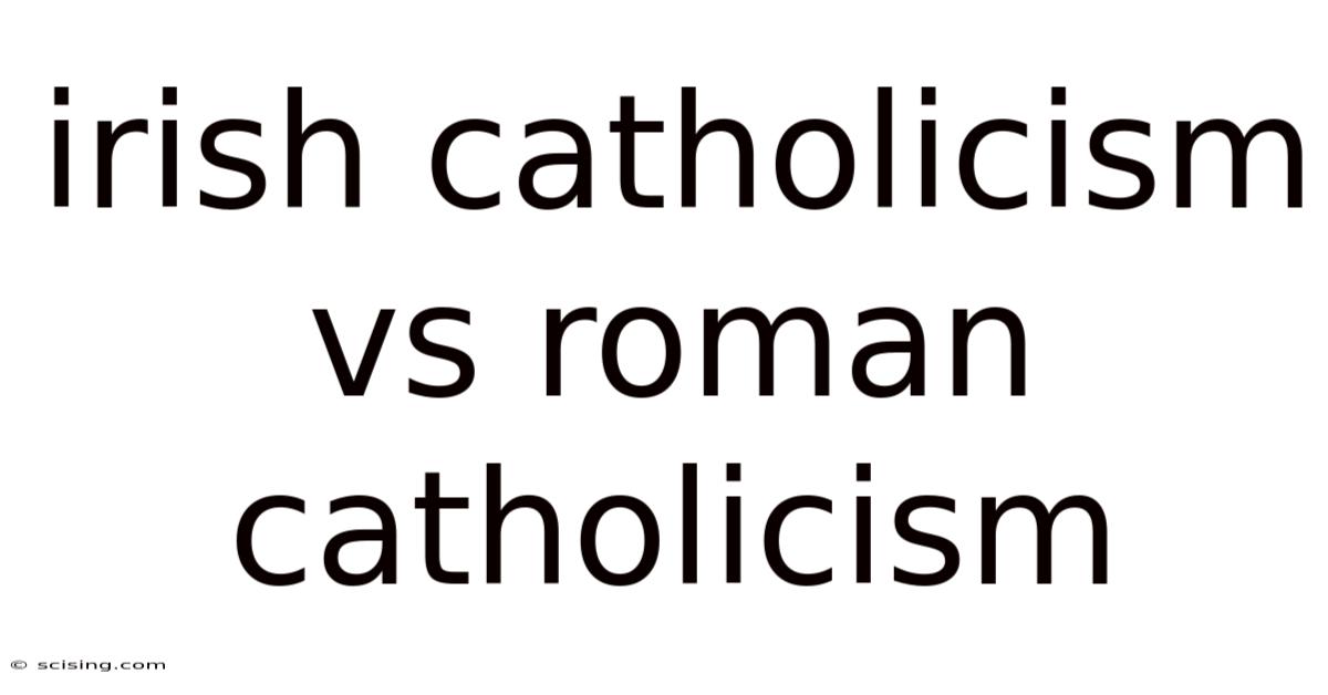 Irish Catholicism Vs Roman Catholicism
