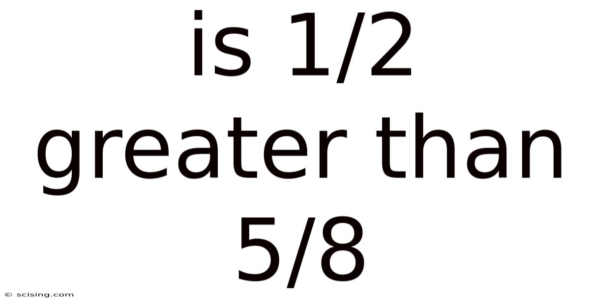 Is 1/2 Greater Than 5/8
