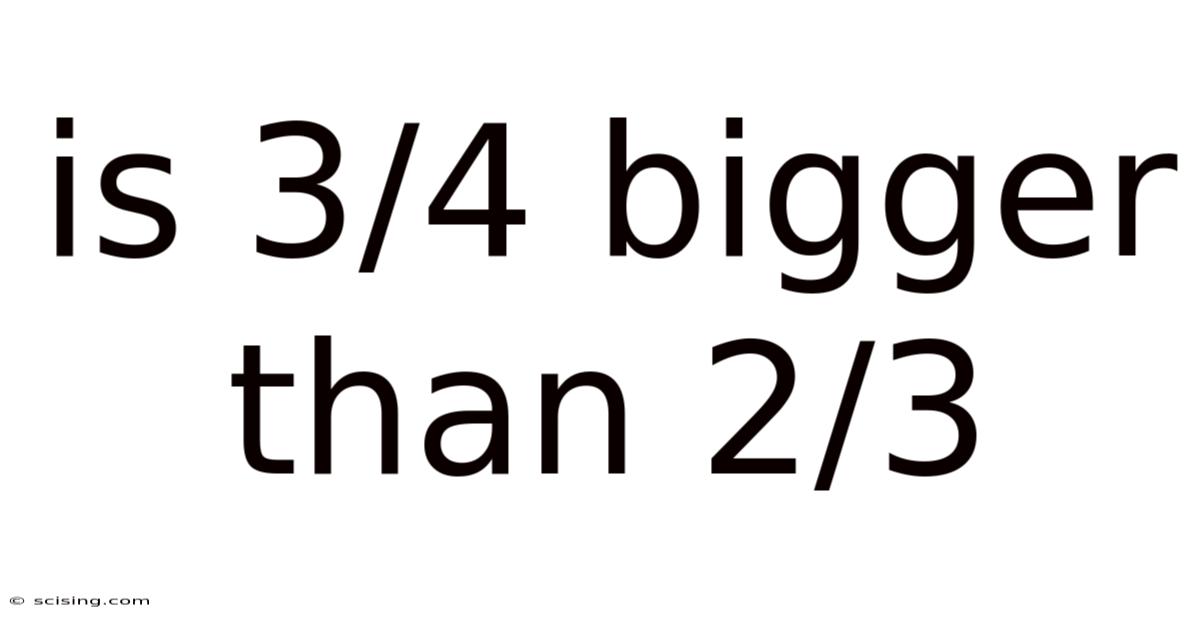 Is 3/4 Bigger Than 2/3