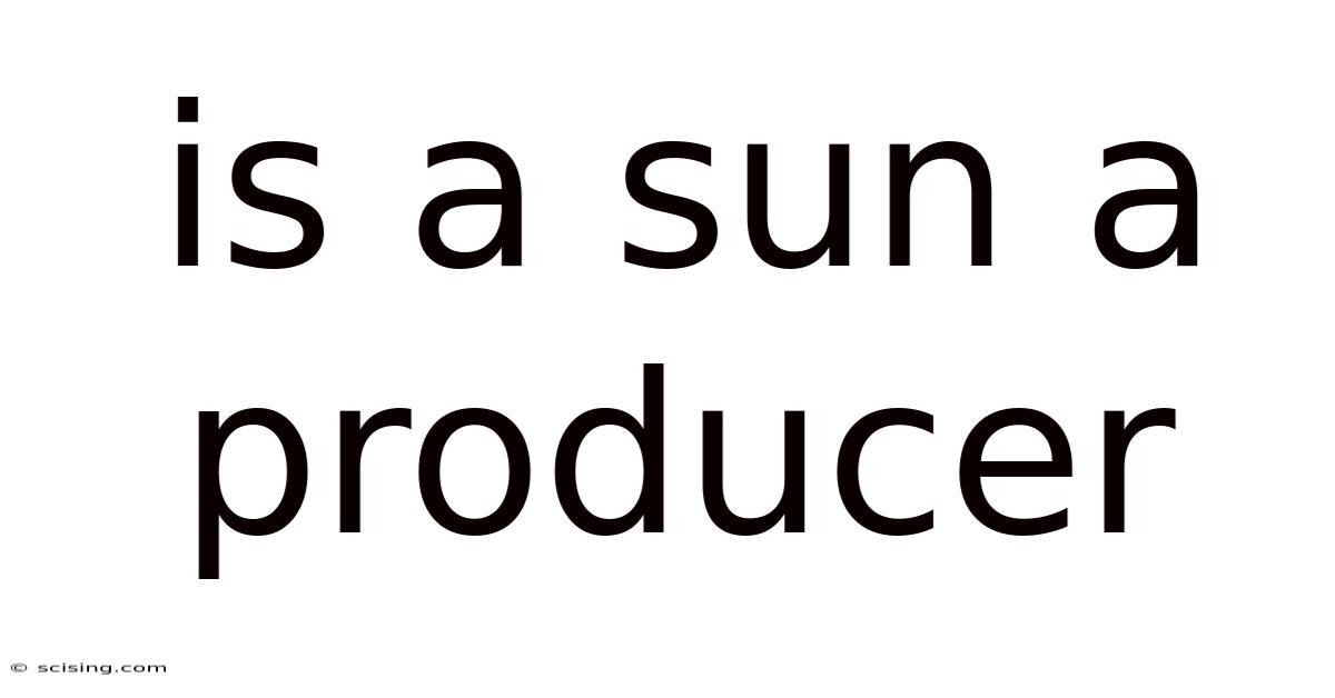 Is A Sun A Producer