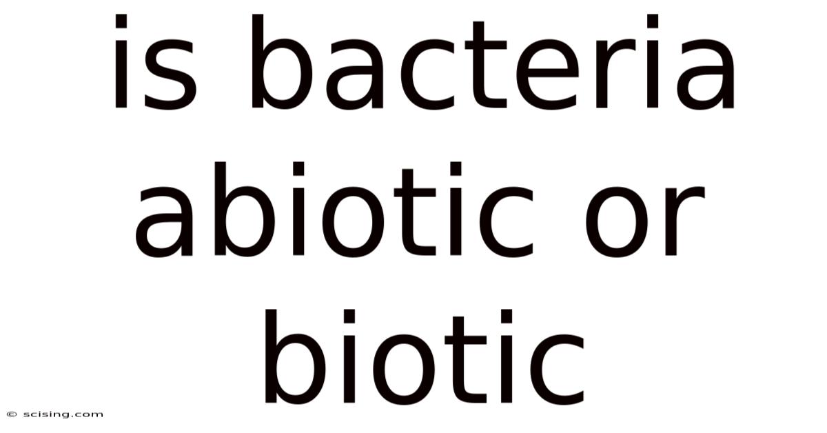 Is Bacteria Abiotic Or Biotic