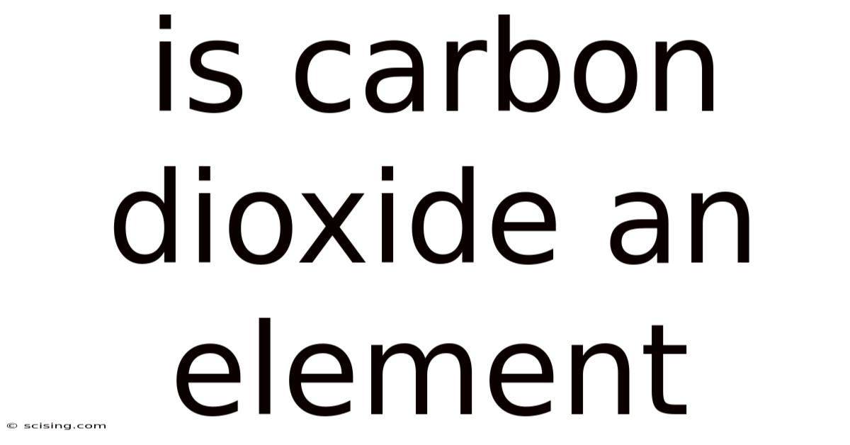 Is Carbon Dioxide An Element