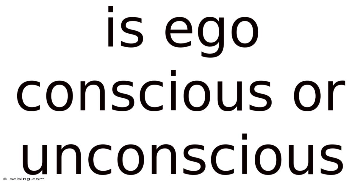 Is Ego Conscious Or Unconscious