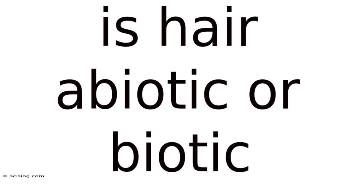 Is Hair Abiotic Or Biotic