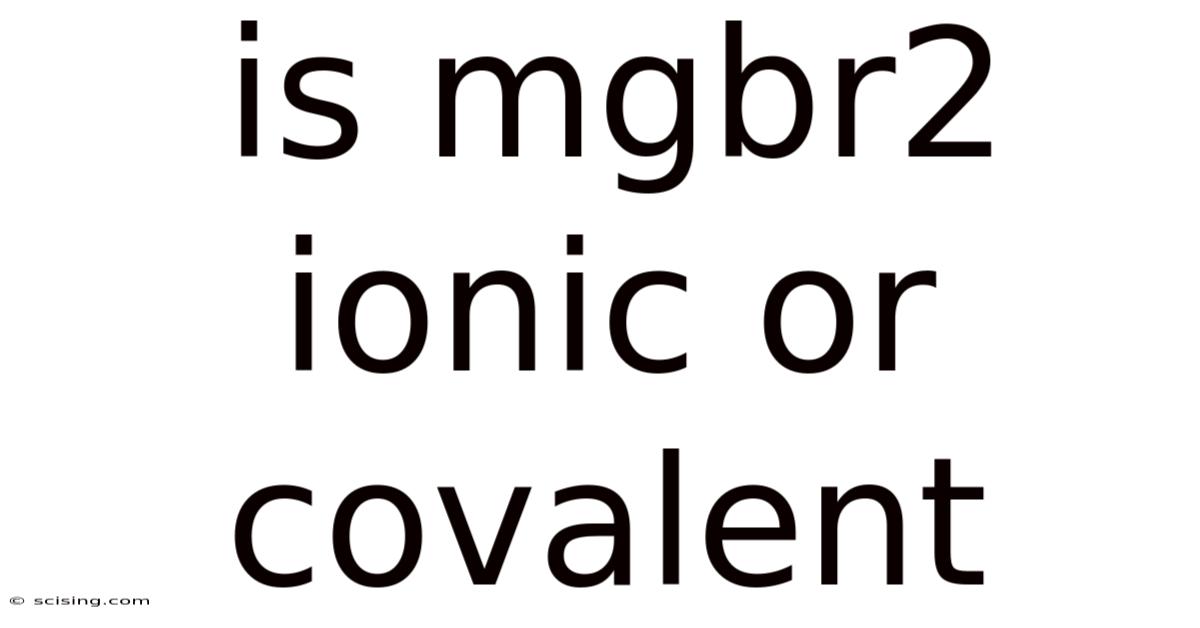 Is Mgbr2 Ionic Or Covalent