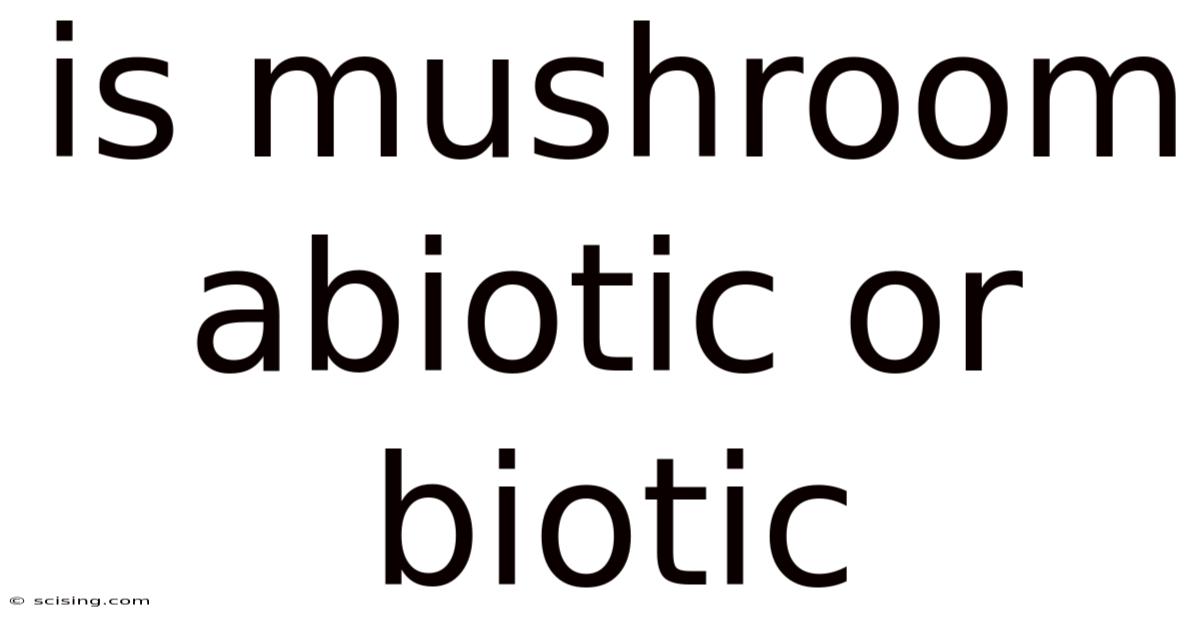 Is Mushroom Abiotic Or Biotic