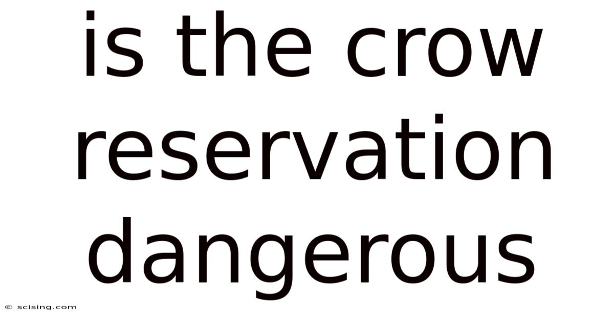 Is The Crow Reservation Dangerous