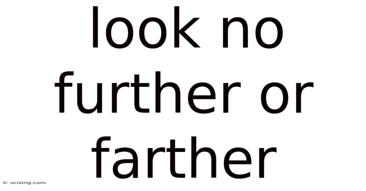 Look No Further Or Farther