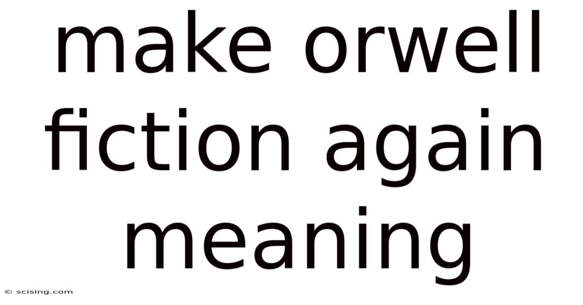 Make Orwell Fiction Again Meaning