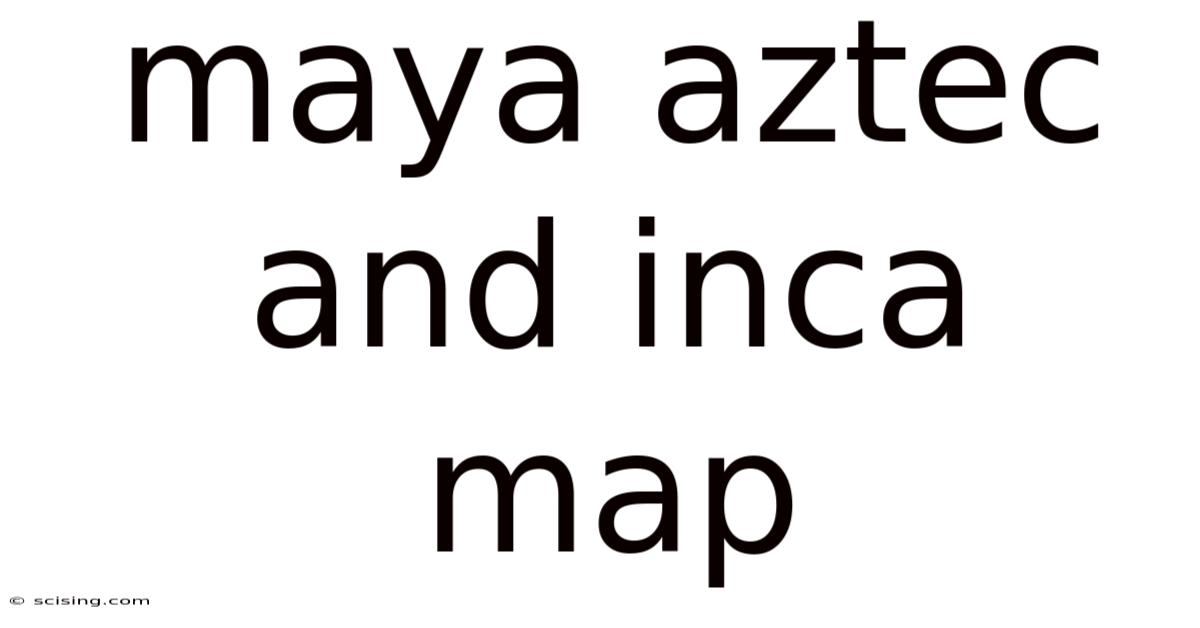 Maya Aztec And Inca Map
