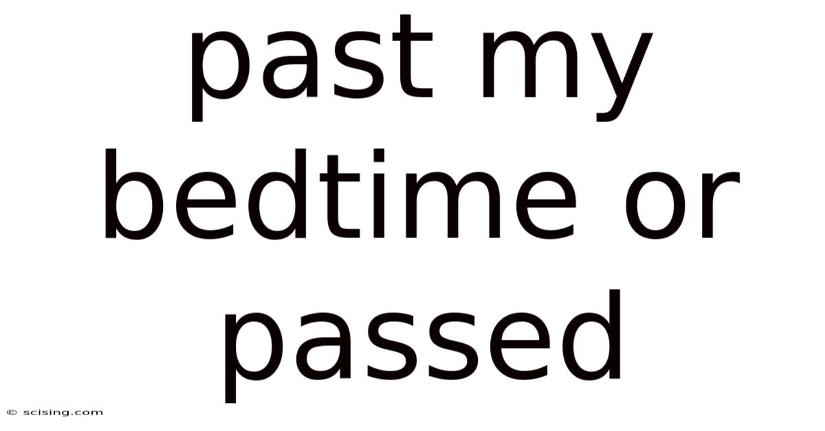 Past My Bedtime Or Passed