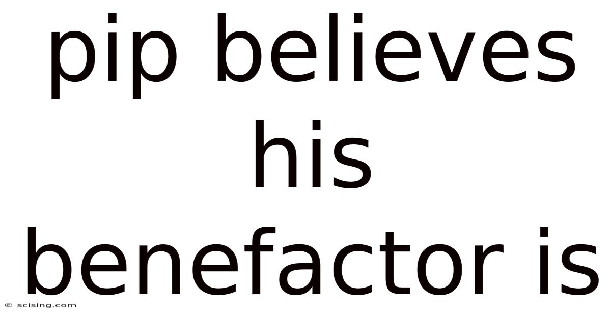 Pip Believes His Benefactor Is