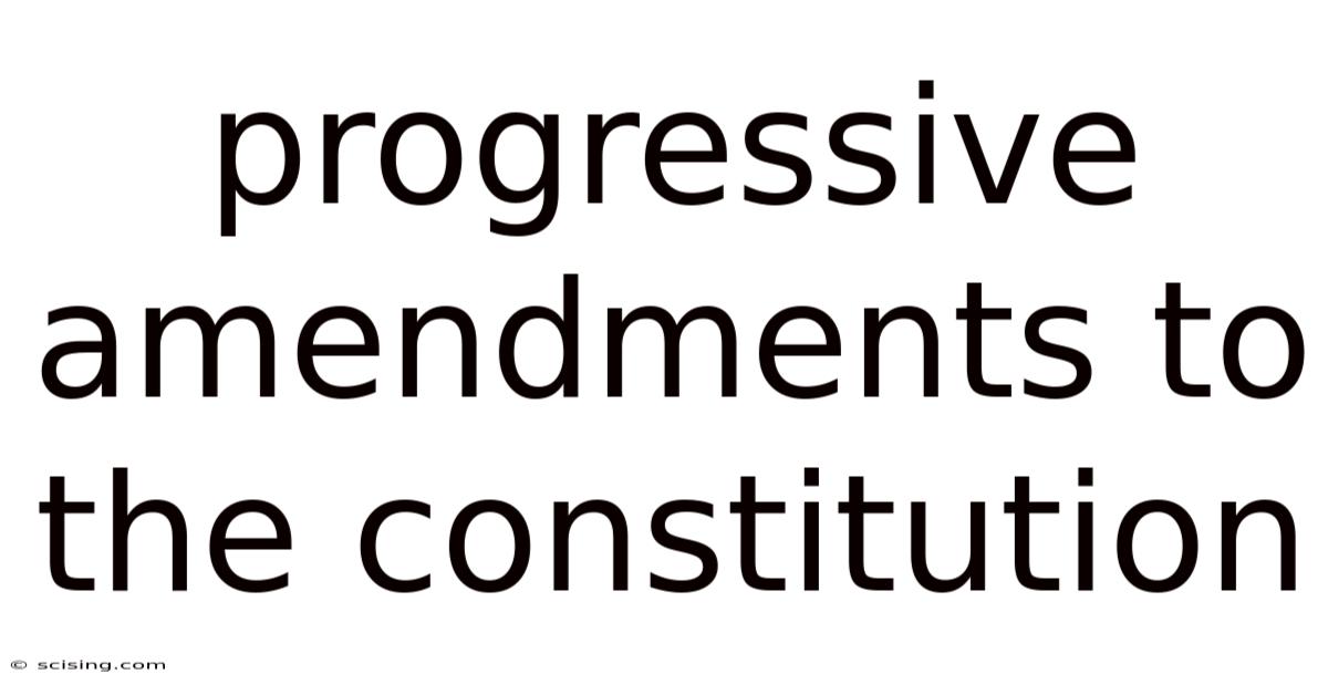 Progressive Amendments To The Constitution