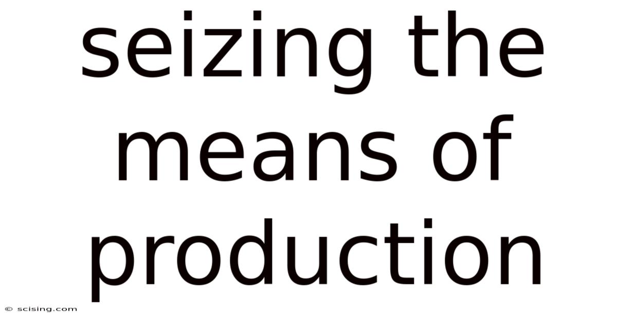 Seizing The Means Of Production