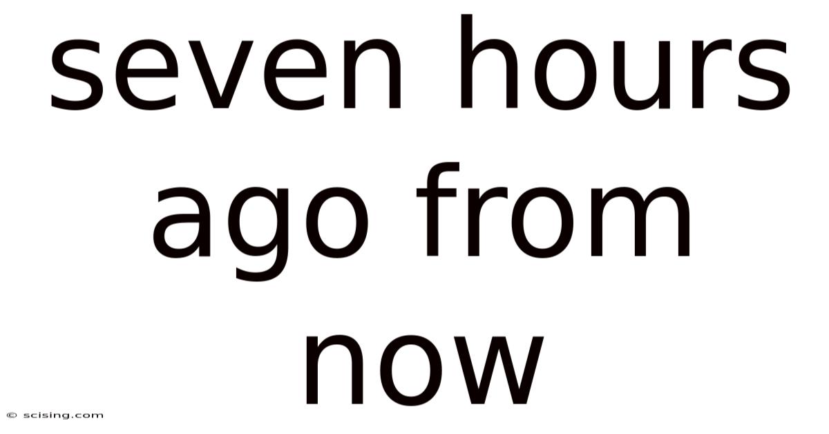 Seven Hours Ago From Now