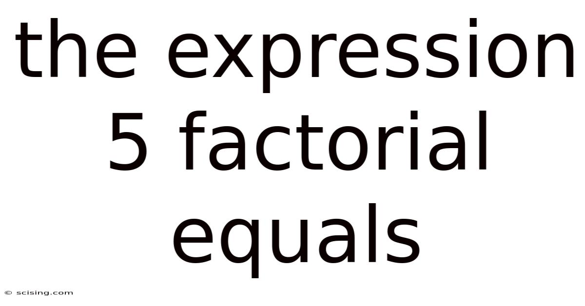 The Expression 5 Factorial Equals