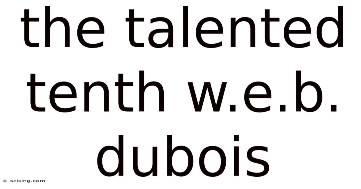 The Talented Tenth W.e.b. Dubois