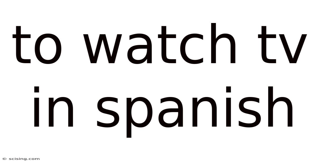 To Watch Tv In Spanish